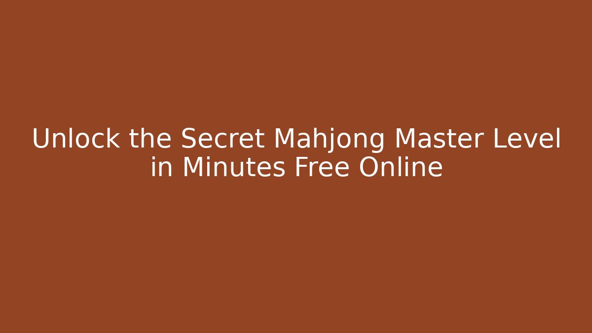Unlock the Secret Mahjong Master Level in Minutes Free Online