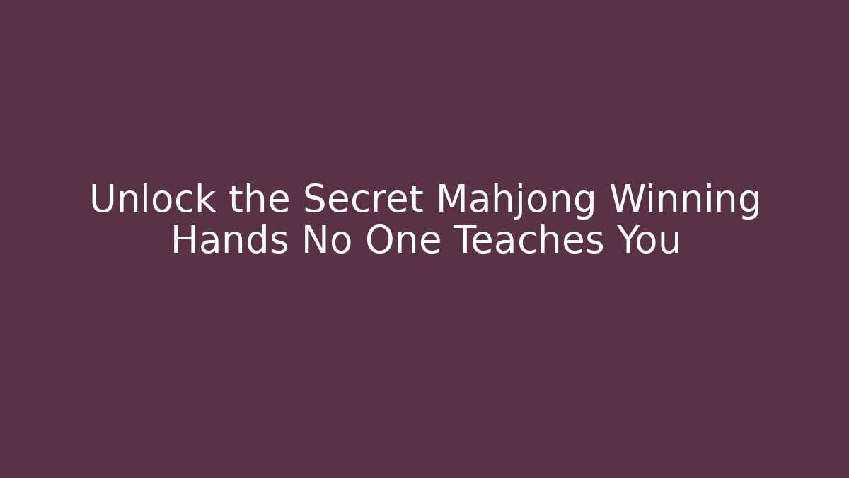 Unlock the Secret Mahjong Winning Hands No One Teaches You