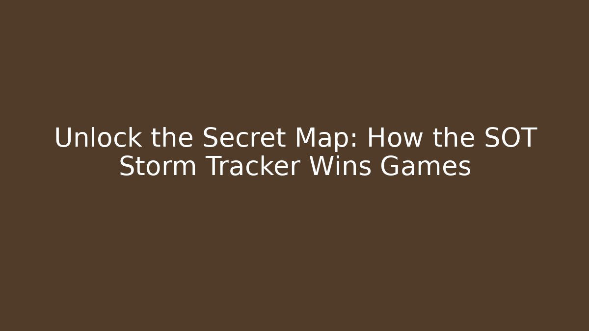 Unlock the Secret Map: How the SOT Storm Tracker Wins Games
