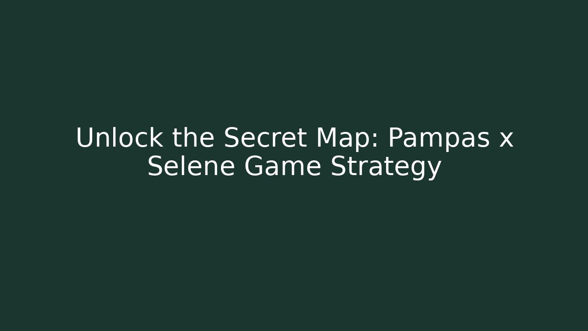 Unlock the Secret Map: Pampas x Selene Game Strategy