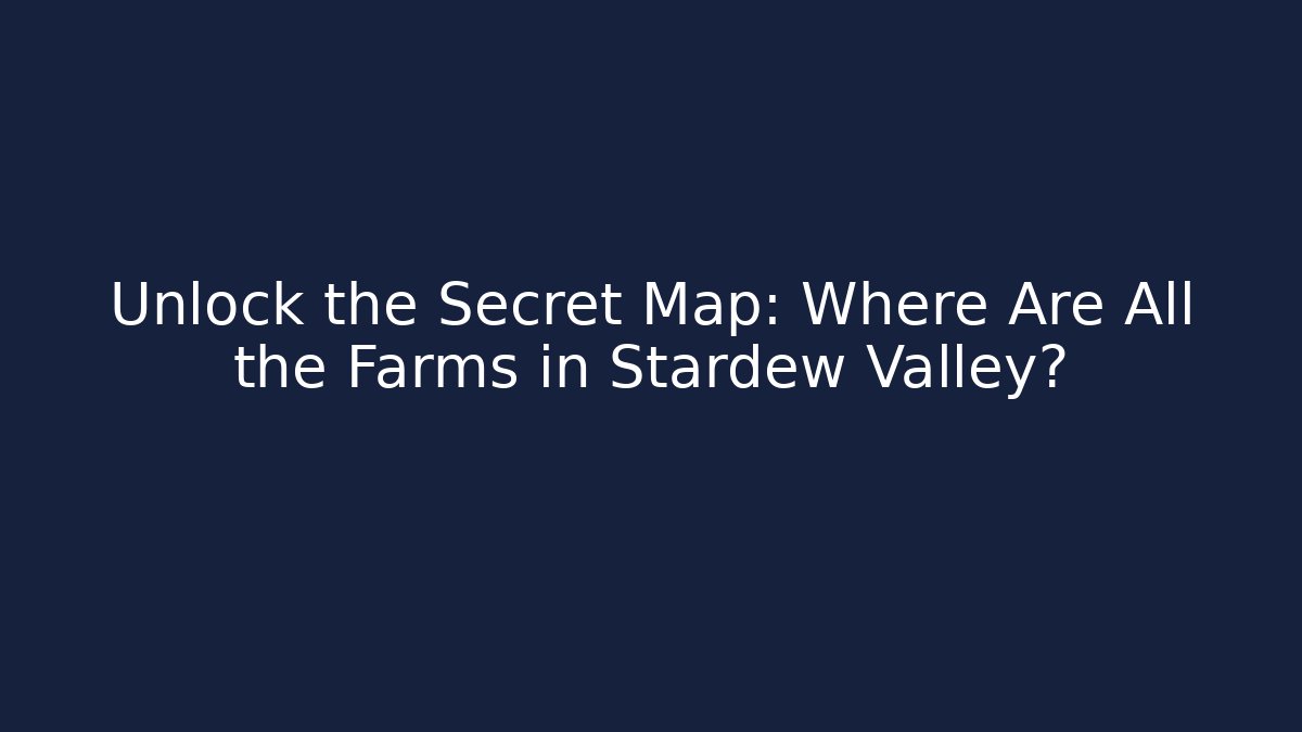 Unlock the Secret Map: Where Are All the Farms in Stardew Valley?