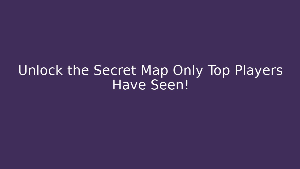 Unlock the Secret Map Only Top Players Have Seen!