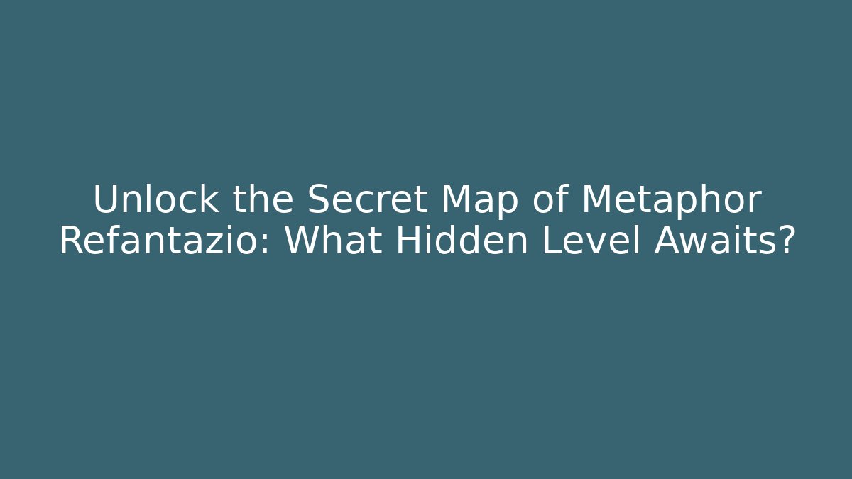 Unlock the Secret Map of Metaphor Refantazio: What Hidden Level Awaits?