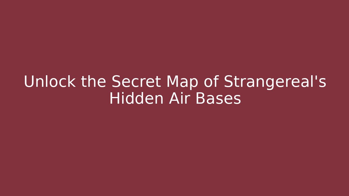 Unlock the Secret Map of Strangereal's Hidden Air Bases