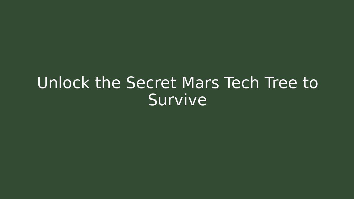 Unlock the Secret Mars Tech Tree to Survive