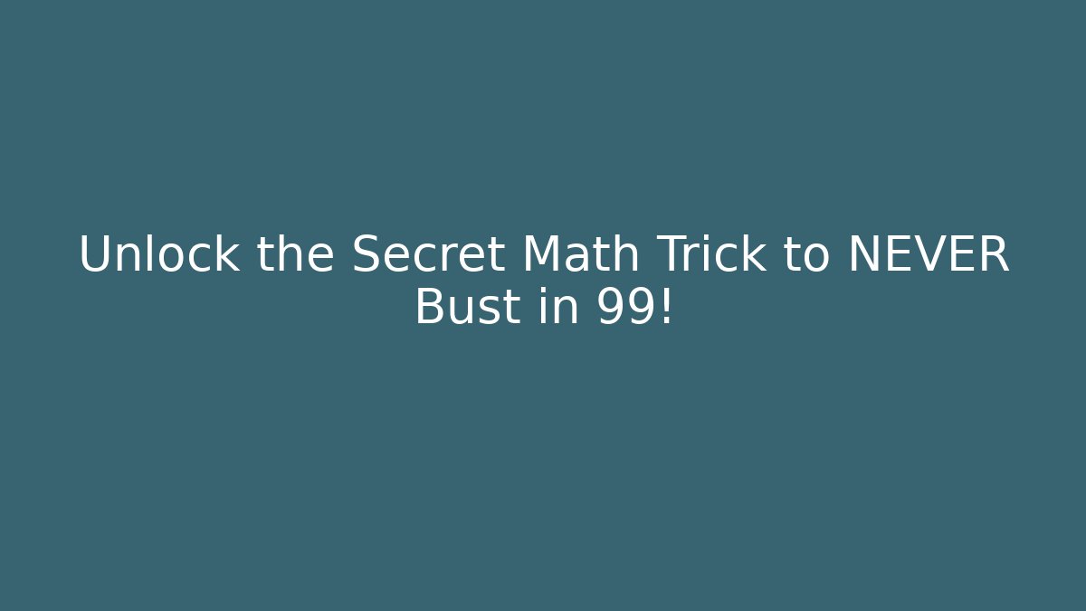 Unlock the Secret Math Trick to NEVER Bust in 99! - Método de Aprovação