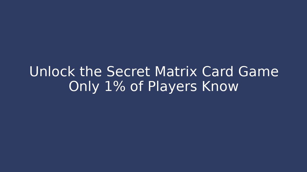 Unlock the Secret Matrix Card Game Only 1% of Players Know