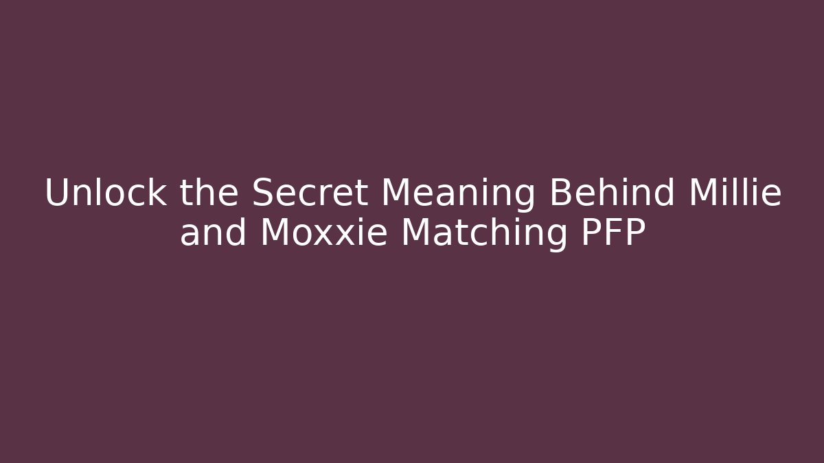 Unlock the Secret Meaning Behind Millie and Moxxie Matching PFP