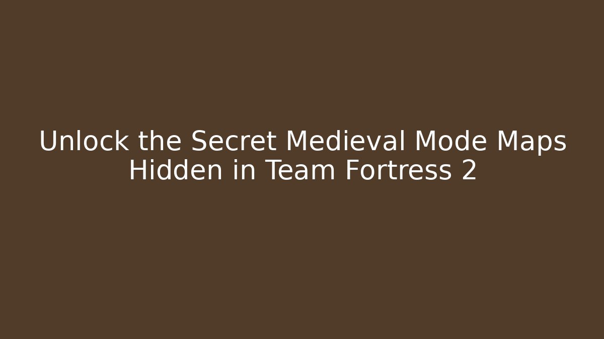Unlock the Secret Medieval Mode Maps Hidden in Team Fortress 2 - Método de Aprovação