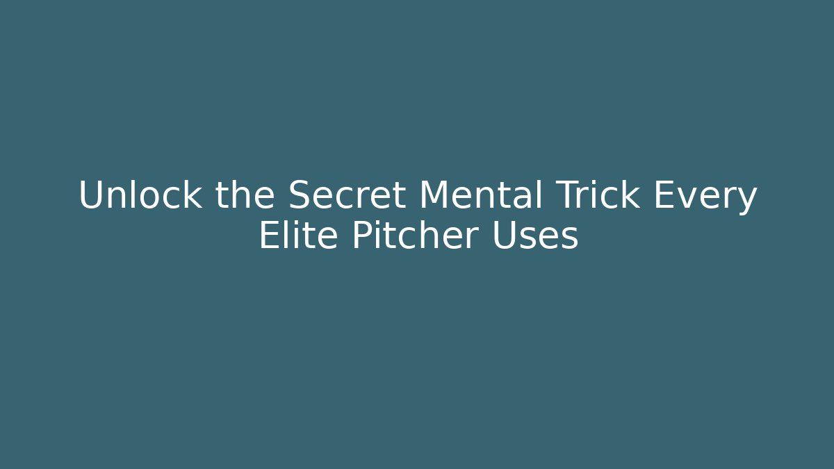 Unlock the Secret Mental Trick Every Elite Pitcher Uses