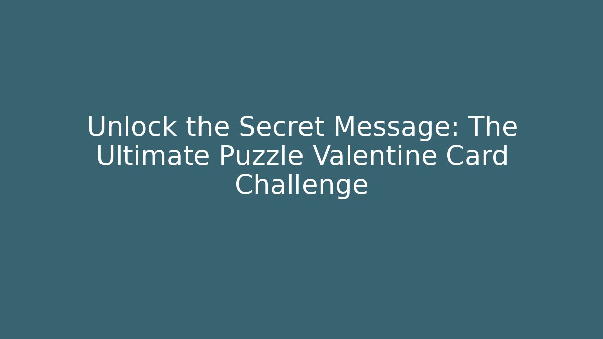 Unlock the Secret Message: The Ultimate Puzzle Valentine Card Challenge