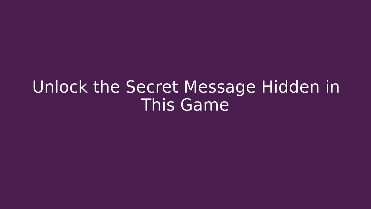Unlock the Secret Message Hidden in This Game