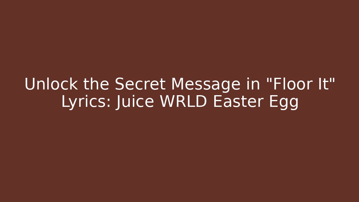 Unlock the Secret Message in "Floor It" Lyrics: Juice WRLD Easter Egg