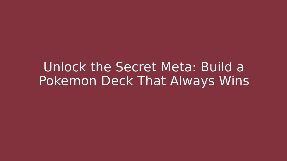 Unlock the Secret Meta: Build a Pokemon Deck That Always Wins
