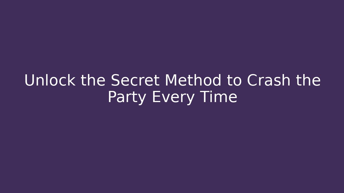 Unlock the Secret Method to Crash the Party Every Time