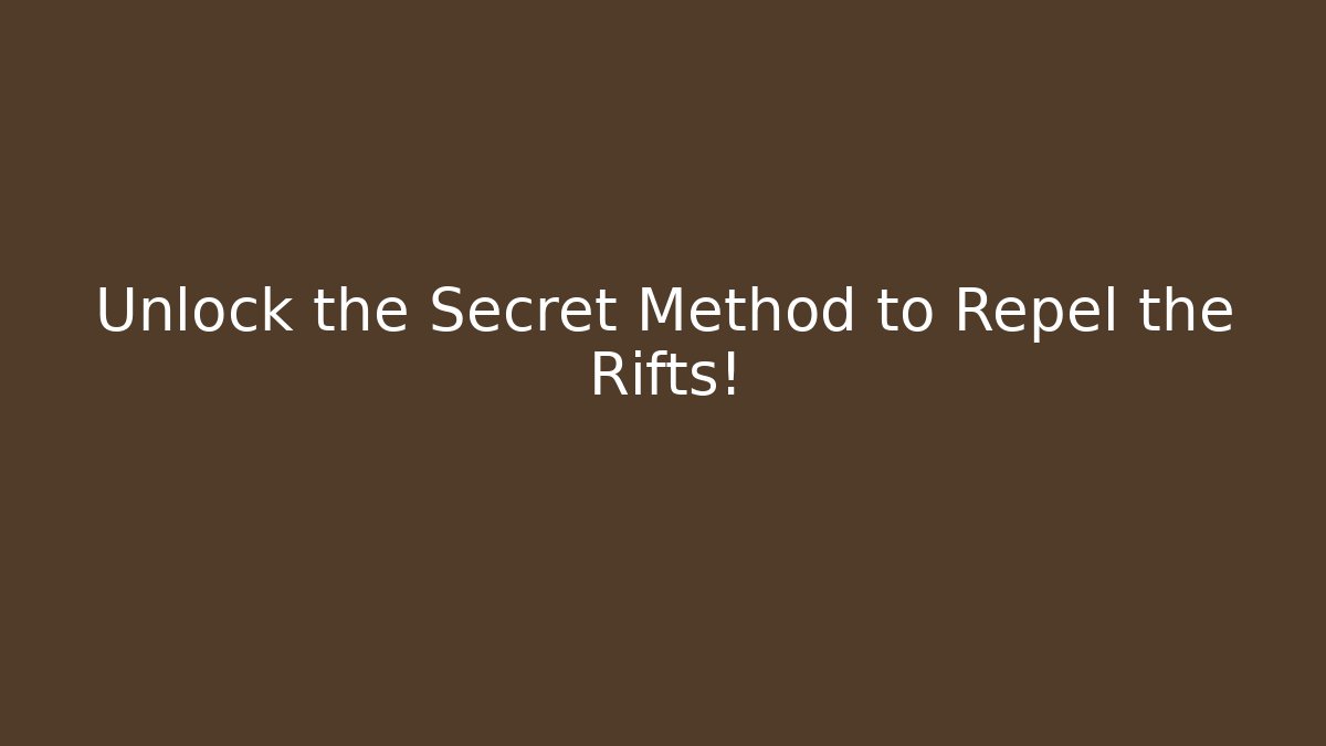 Unlock the Secret Method to Repel the Rifts!
