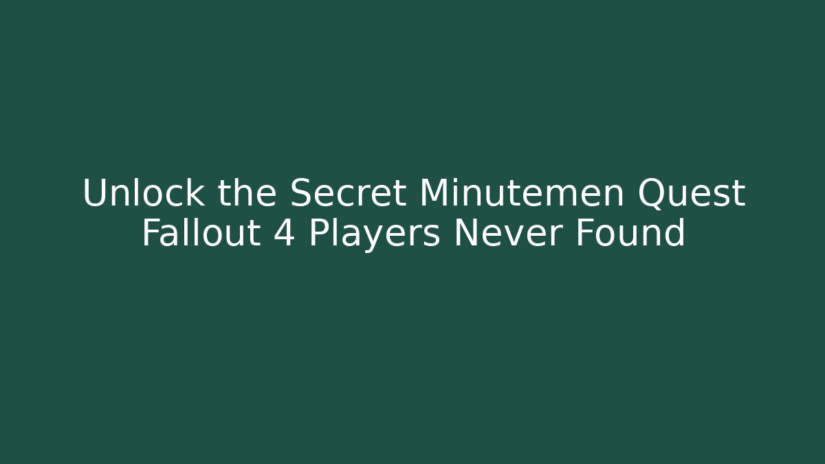 Unlock the Secret Minutemen Quest Fallout 4 Players Never Found - Método de Aprovação