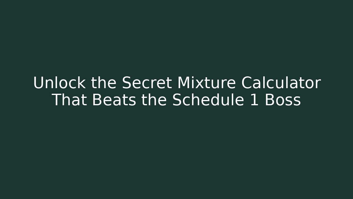 Unlock the Secret Mixture Calculator That Beats the Schedule 1 Boss