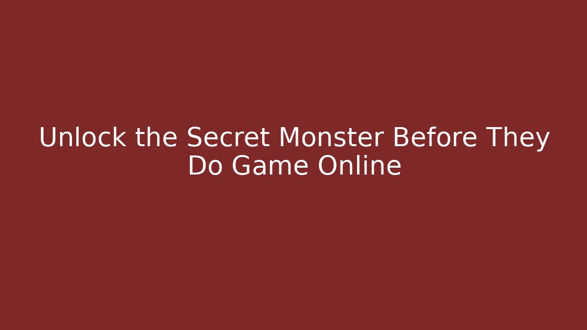 Unlock the Secret Monster Before They Do Game Online