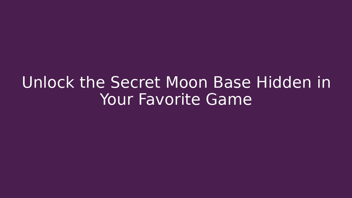 Unlock the Secret Moon Base Hidden in Your Favorite Game