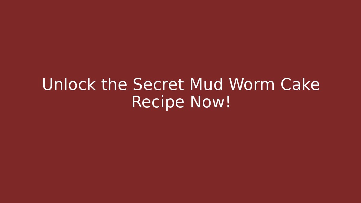 Unlock the Secret Mud Worm Cake Recipe Now!