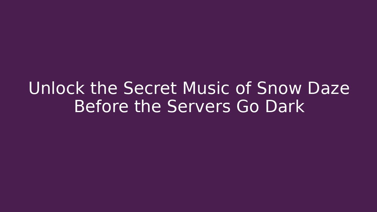Unlock the Secret Music of Snow Daze Before the Servers Go Dark