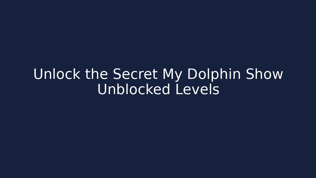 Unlock the Secret My Dolphin Show Unblocked Levels