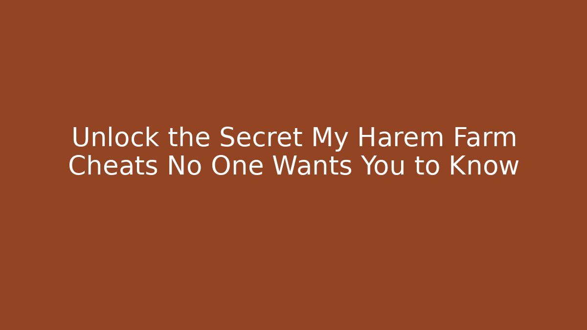 Unlock the Secret My Harem Farm Cheats No One Wants You to Know