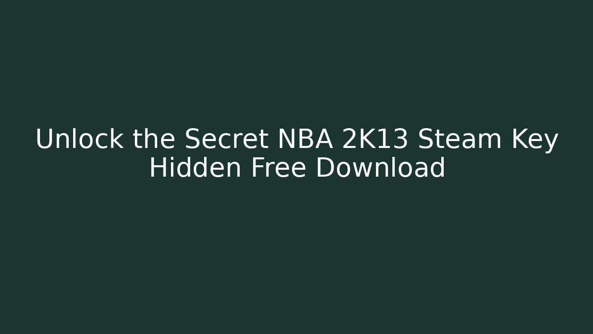 Unlock the Secret NBA 2K13 Steam Key Hidden Free Download