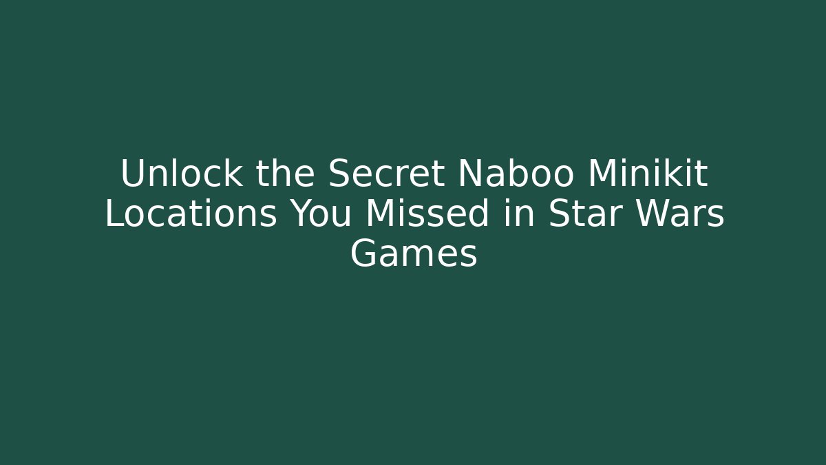Unlock the Secret Naboo Minikit Locations You Missed in Star Wars Games - Método de Aprovação