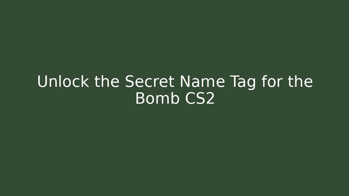 Unlock the Secret Name Tag for the Bomb CS2
