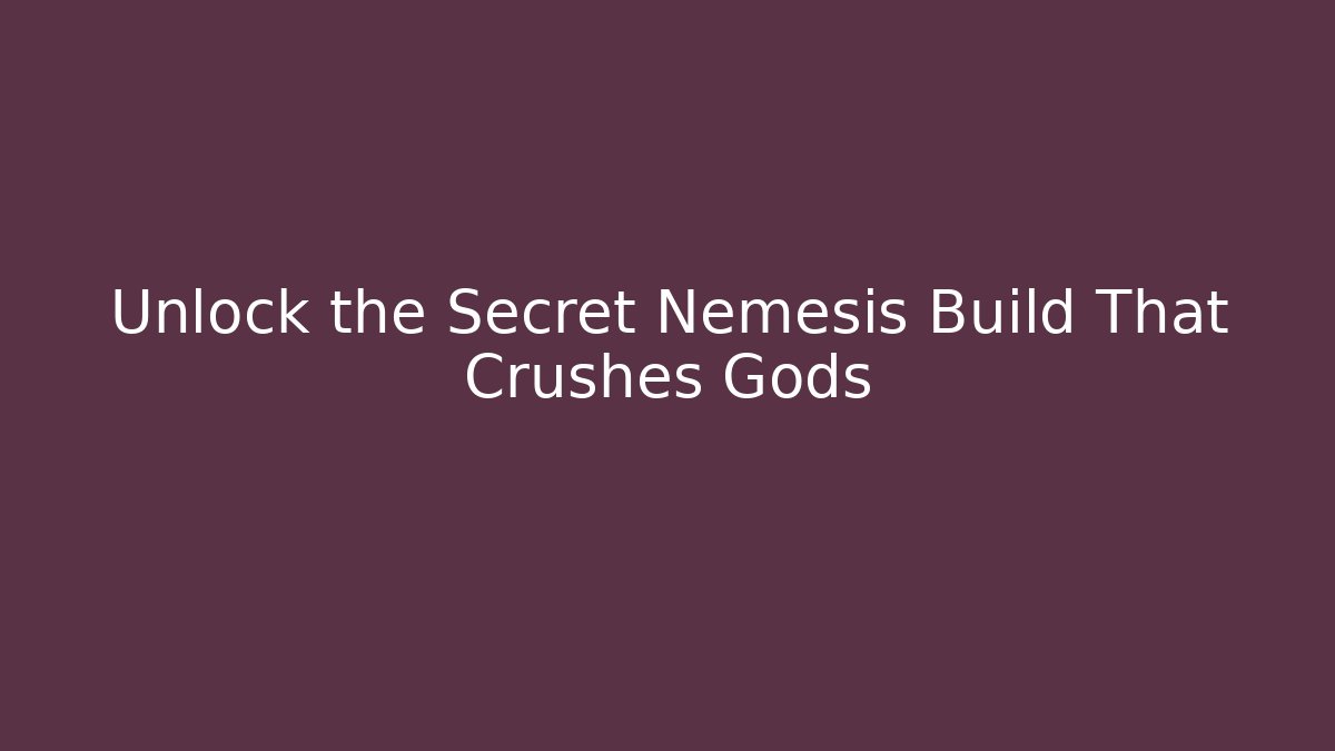 Unlock the Secret Nemesis Build That Crushes Gods