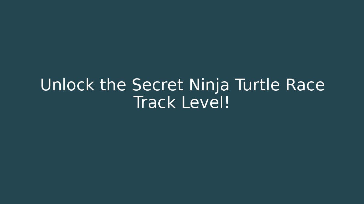 Unlock the Secret Ninja Turtle Race Track Level!