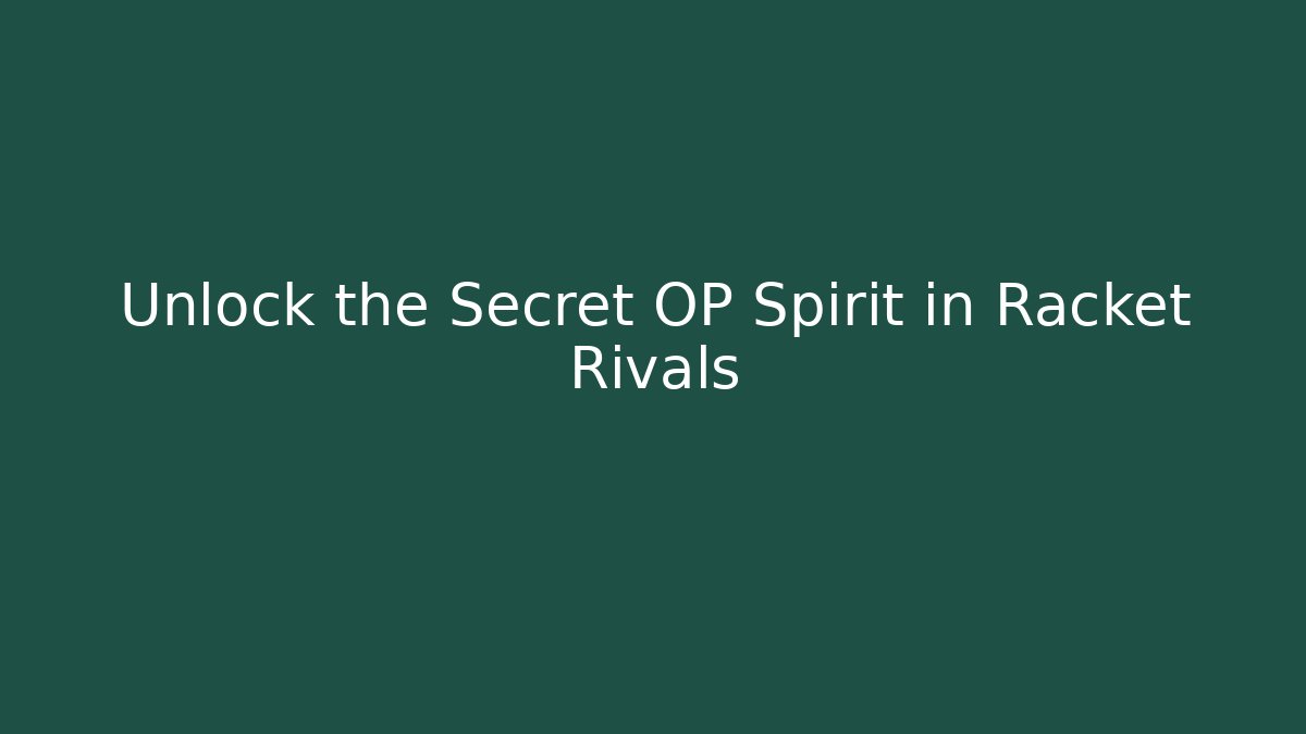 Unlock the Secret OP Spirit in Racket Rivals