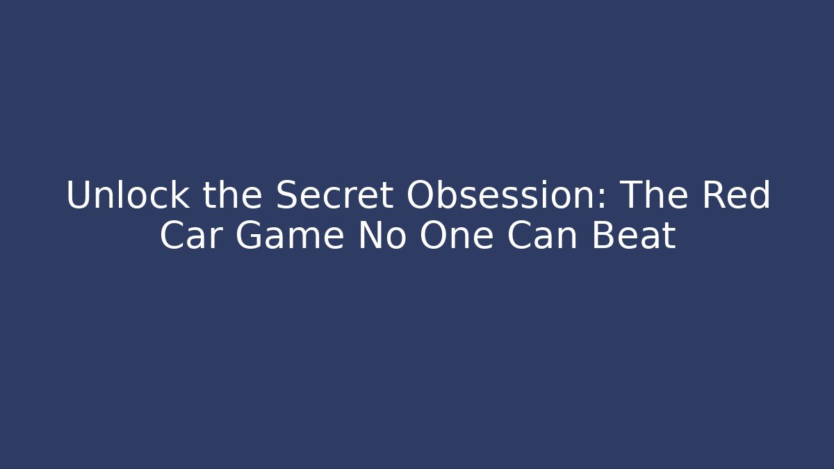 Unlock the Secret Obsession: The Red Car Game No One Can Beat