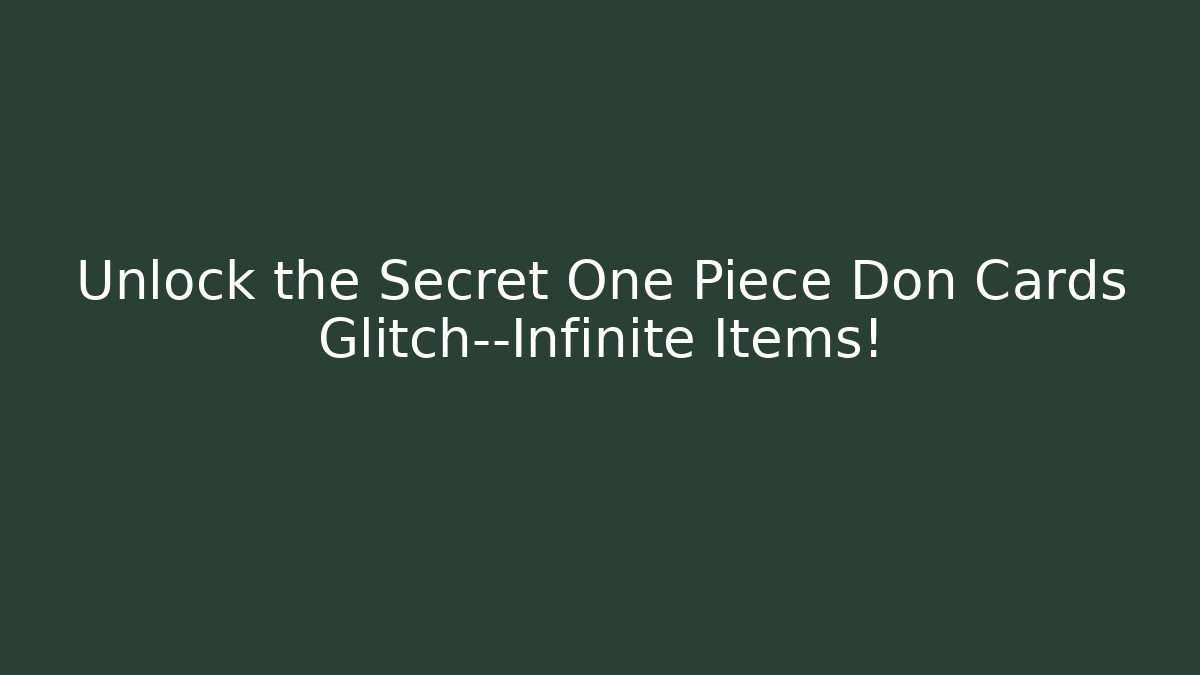 Unlock the Secret One Piece Don Cards Glitch—Infinite Items!