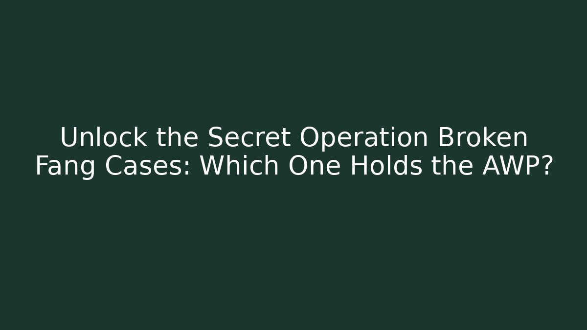 Unlock the Secret Operation Broken Fang Cases: Which One Holds the AWP?