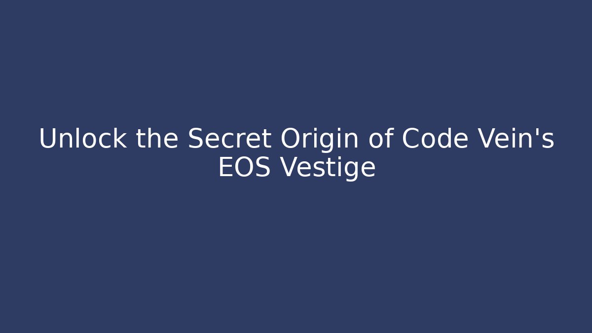 Unlock the Secret Origin of Code Vein's EOS Vestige
