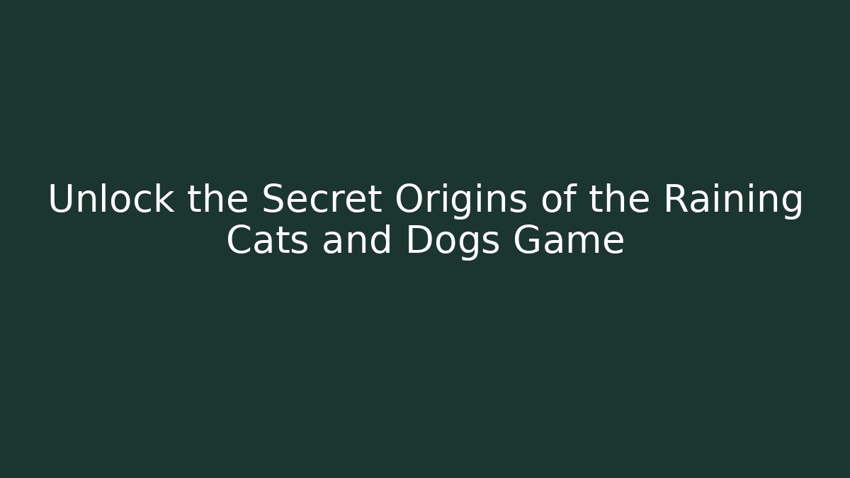 Unlock the Secret Origins of the Raining Cats and Dogs Game