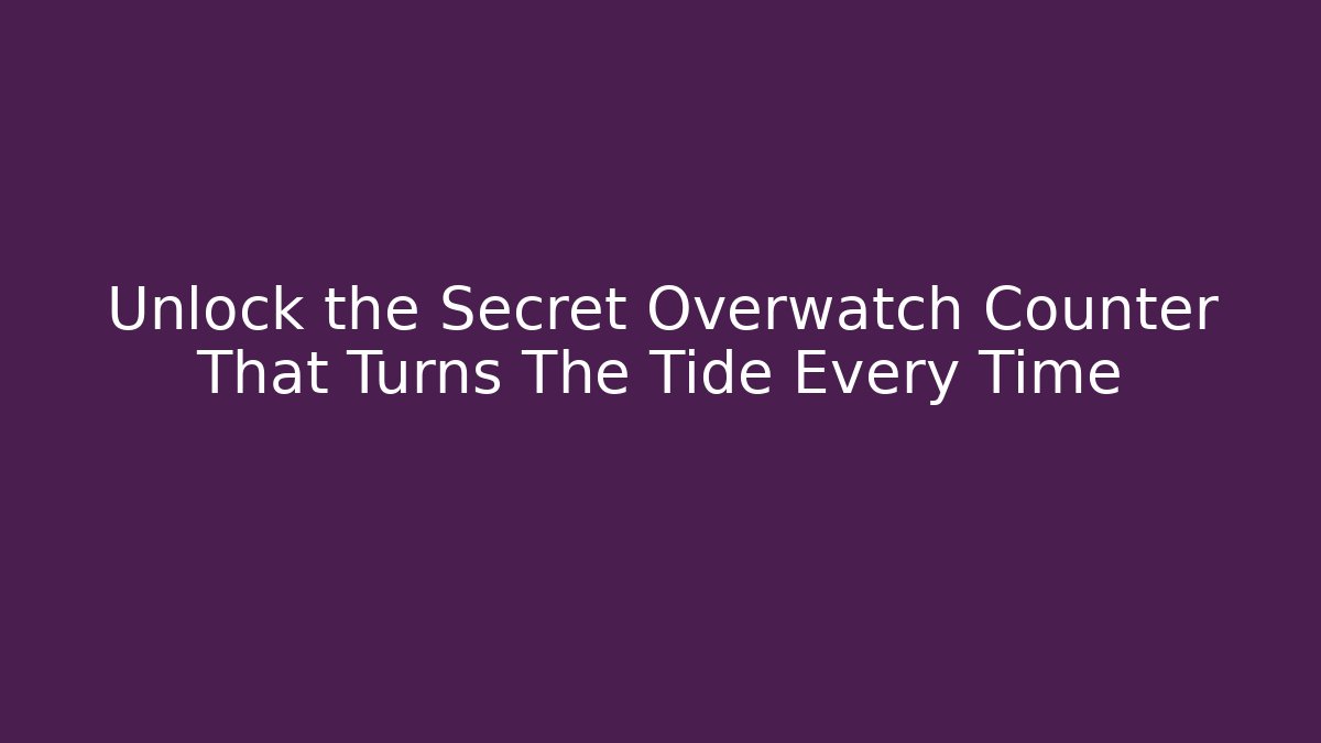 Unlock the Secret Overwatch Counter That Turns The Tide Every Time