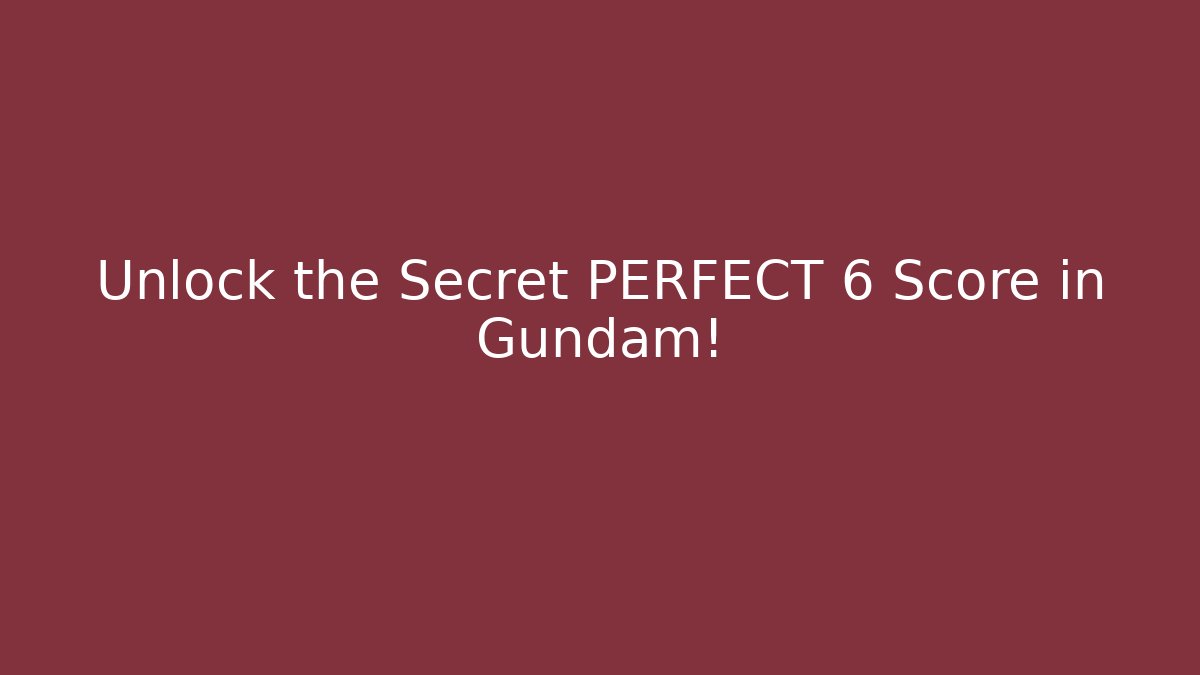 Unlock the Secret PERFECT 6 Score in Gundam! - Método de Aprovação