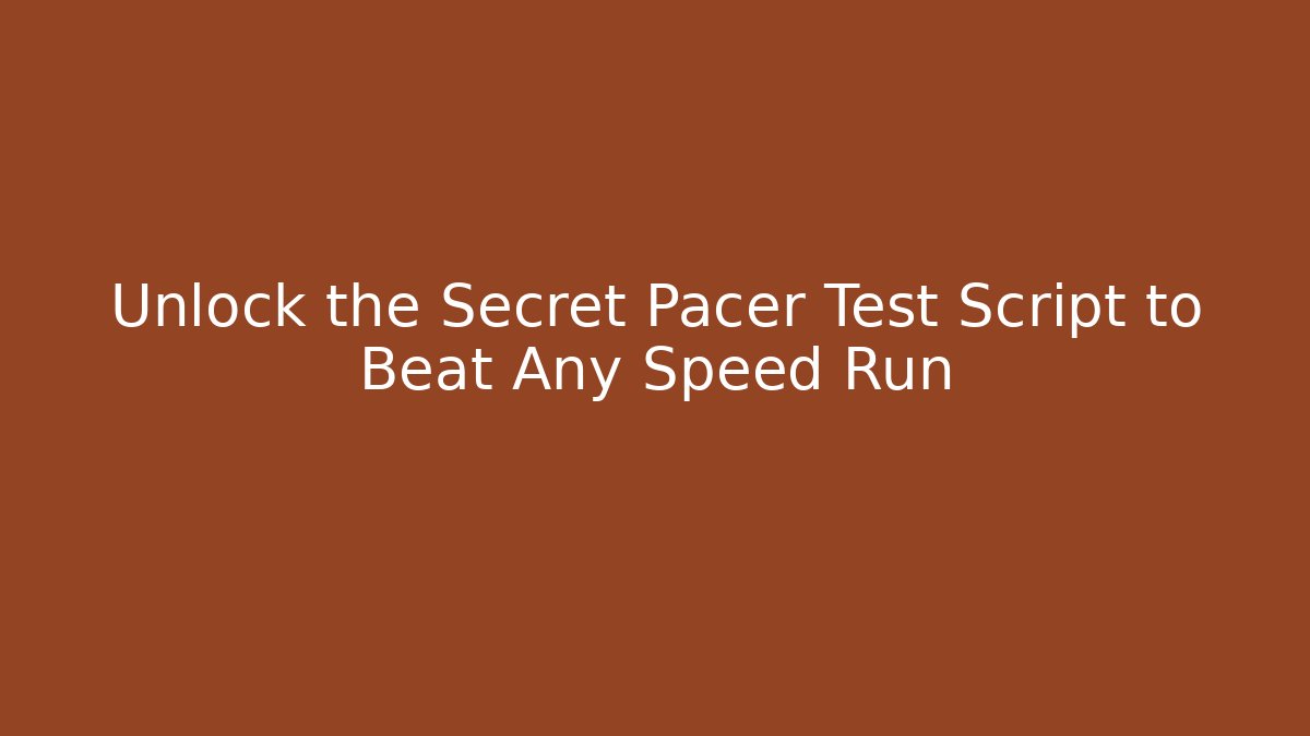 Unlock the Secret Pacer Test Script to Beat Any Speed Run