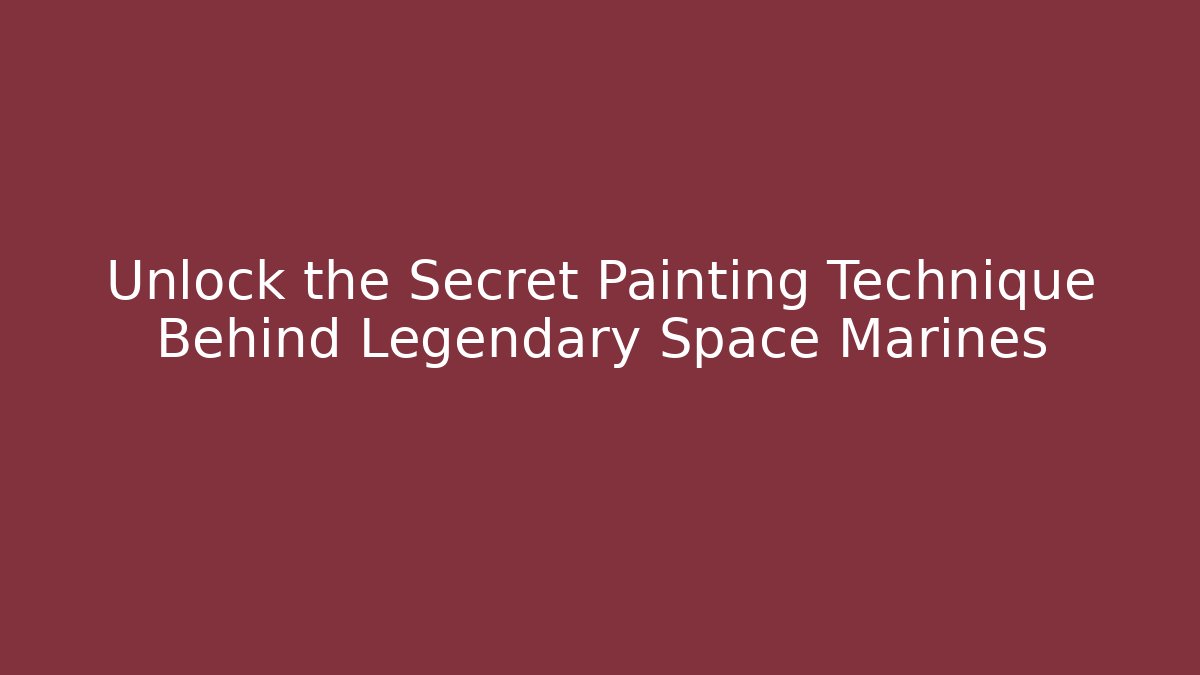 Unlock the Secret Painting Technique Behind Legendary Space Marines