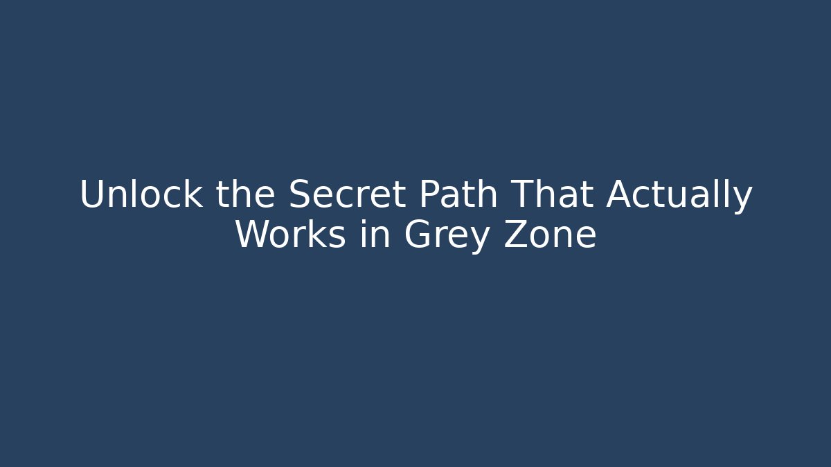 Unlock the Secret Path That Actually Works in Grey Zone