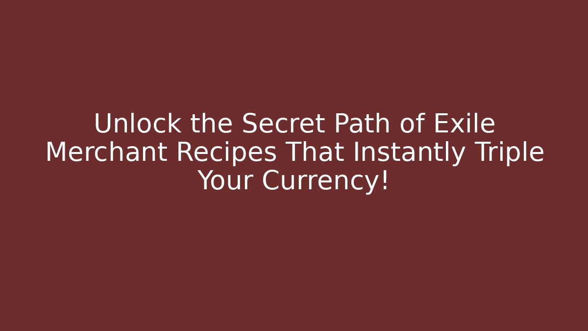 Unlock the Secret Path of Exile Merchant Recipes That Instantly Triple Your Currency!