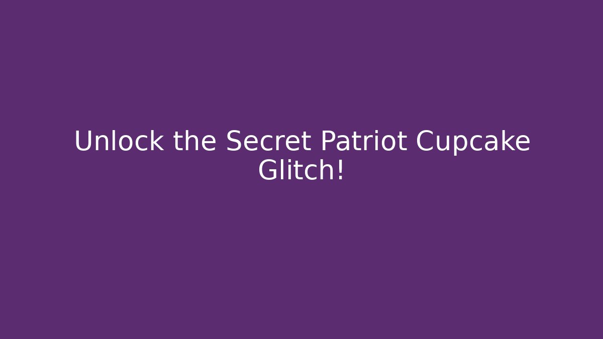 Unlock the Secret Patriot Cupcake Glitch!