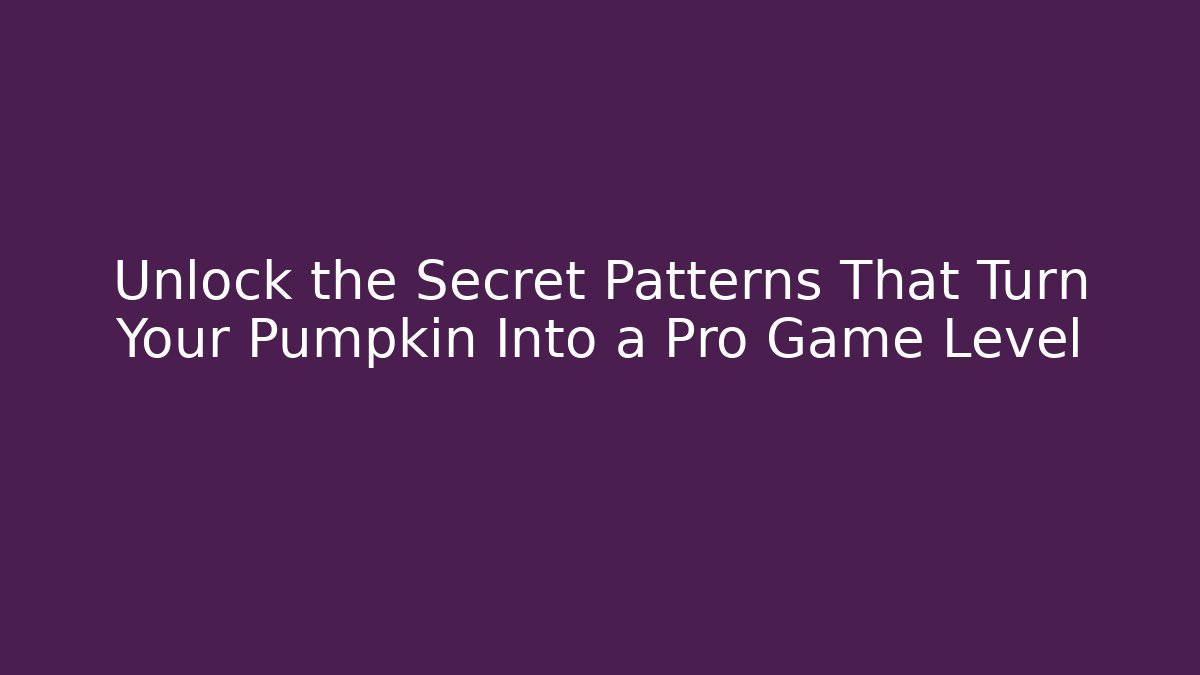 Unlock the Secret Patterns That Turn Your Pumpkin Into a Pro Game Level