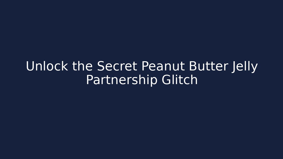 Unlock the Secret Peanut Butter Jelly Partnership Glitch