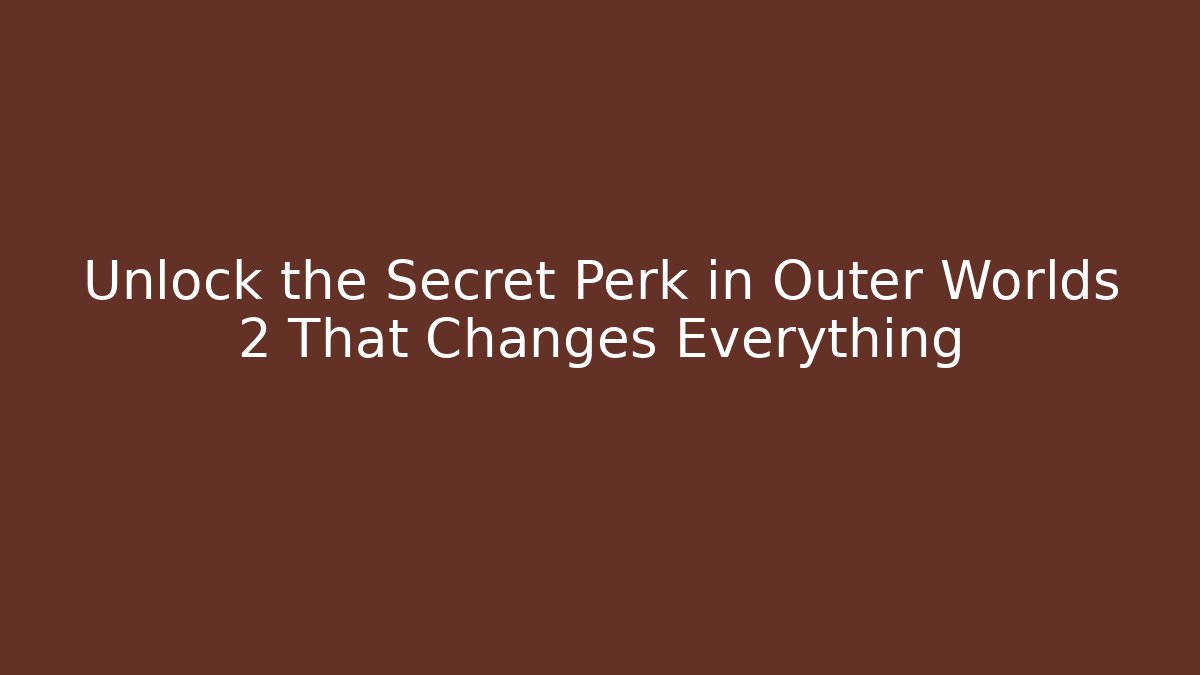 Unlock the Secret Perk in Outer Worlds 2 That Changes Everything