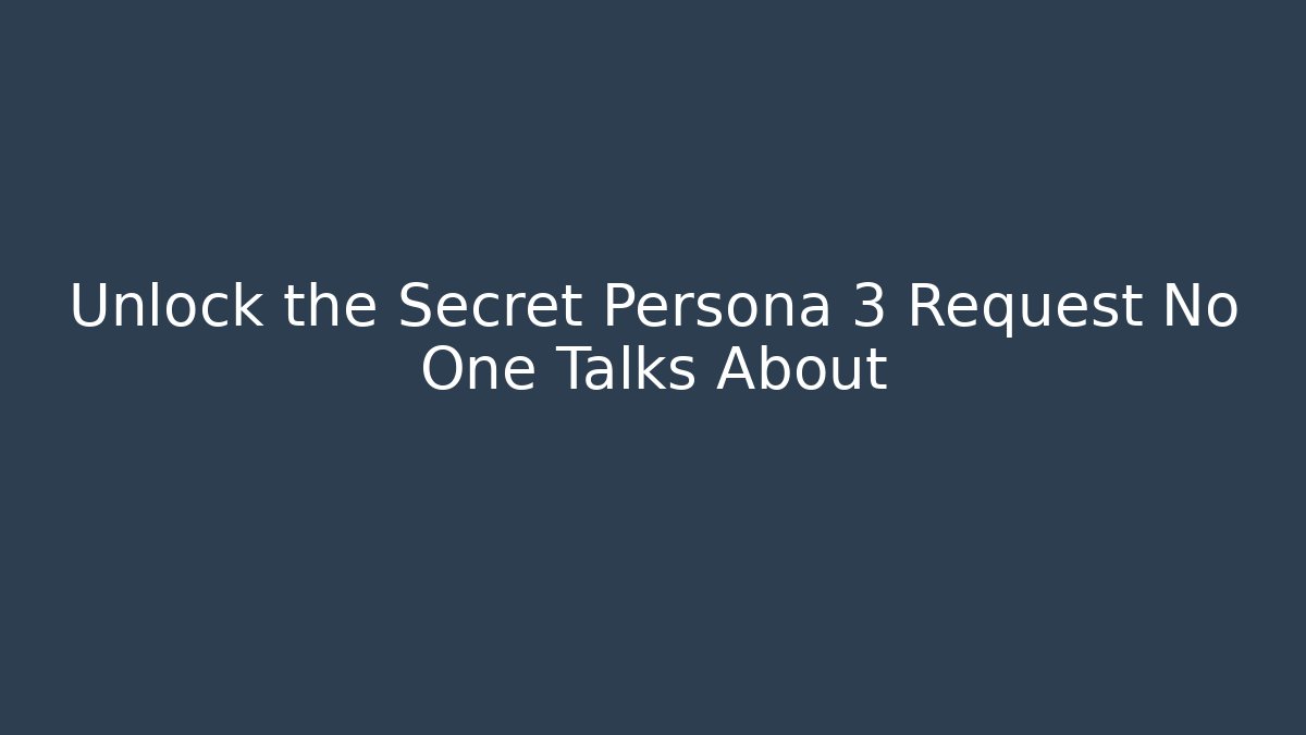 Unlock the Secret Persona 3 Request No One Talks About